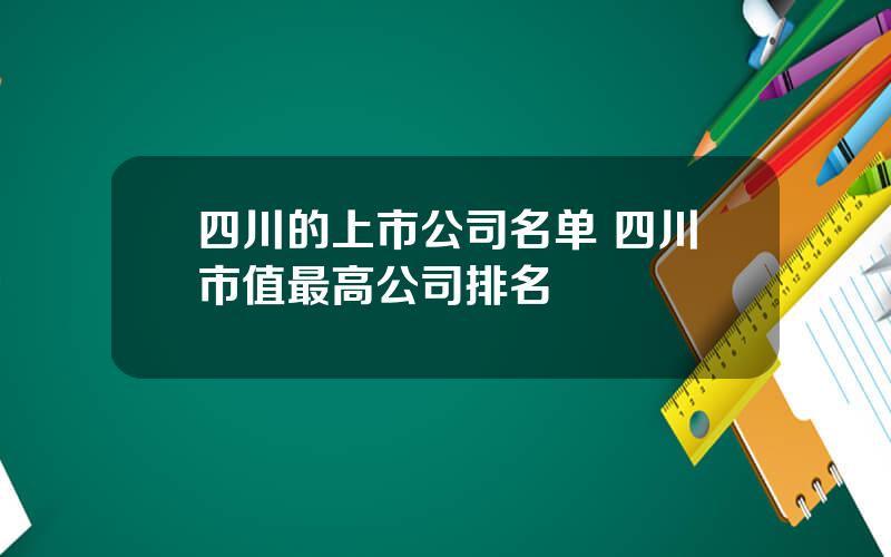 四川的上市公司名单 四川市值最高公司排名